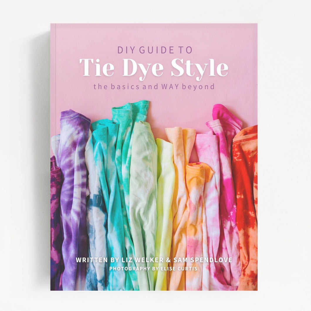 DIY Guide to Tie Dye Style: The Basics & WAY Beyond [Book]